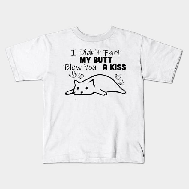 I Didn't Fart My Butt Blew You A Kiss Cat Kids T-Shirt by Rumsa